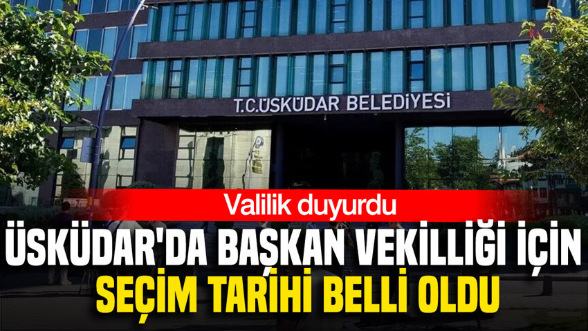 Üsküdar'da başkan vekilliği için seçim tarihi belli oldu