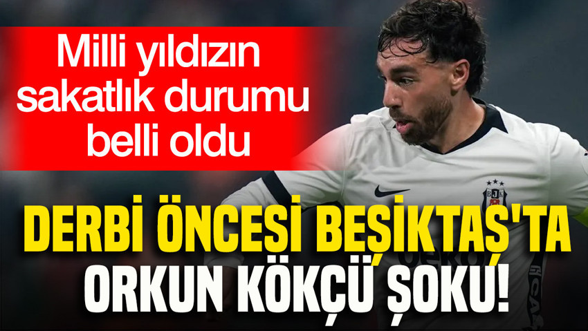 Derbi öncesi Beşiktaş'ta Orkun Kökçü şoku: Milli yıldızın sakatlık durumu belli oldu