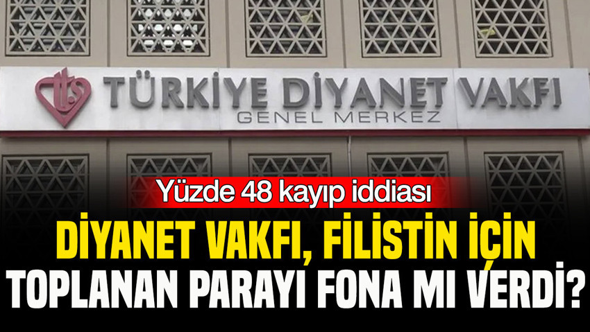 Diyanet Vakfı, Filistin için toplanan parayı fona mı yatırdı? Yüzde 48 kayıp iddiası