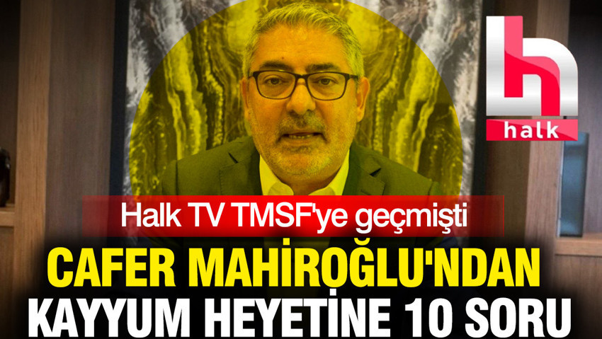 Cafer Mahiroğlu'ndan kayyum heyetine 10 soru: Halk TV TMSF'ye geçmişti