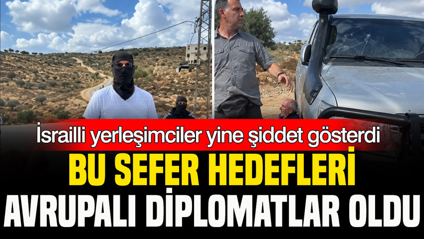 İsrailli yerleşimciler Batı Şeria’da Avrupalı diplomatlara saldırdı