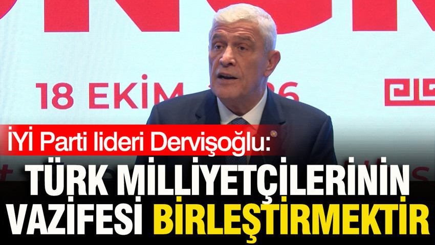 İYİ Parti lideri Dervişoğlu: Türk milliyetçilerinin vazifesi birleştirmektir