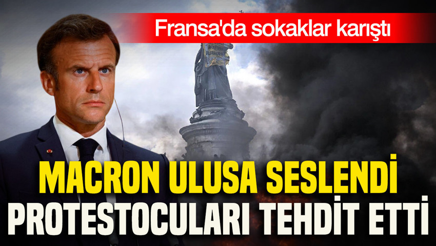 Macron ulusa seslendi, protestocuları tehdit etti