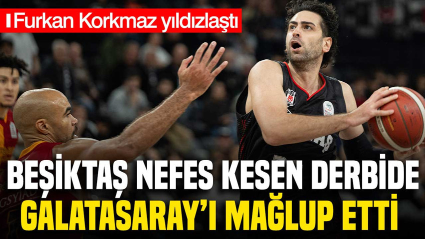 Nefes kesen derbide Beşiktaş Galatasaray'ı 83-80 mağlup etti