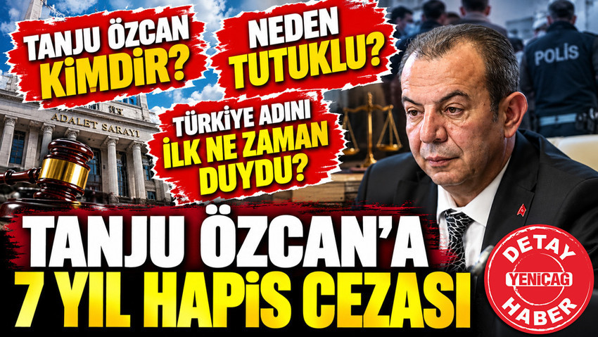 7 yıl hapis cezası alan Tanju Özcan'ın anatomisi: Geçmisten günümüze Özcan portresi