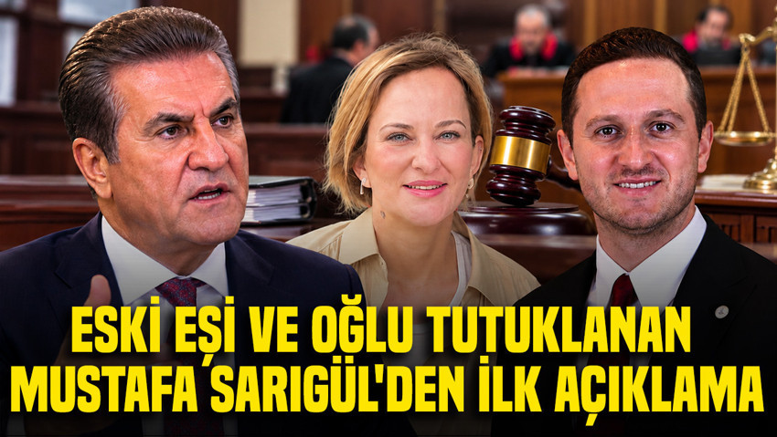 Eski eşi ve oğlu tutuklanan Mustafa Sarıgül'den ilk açıklama