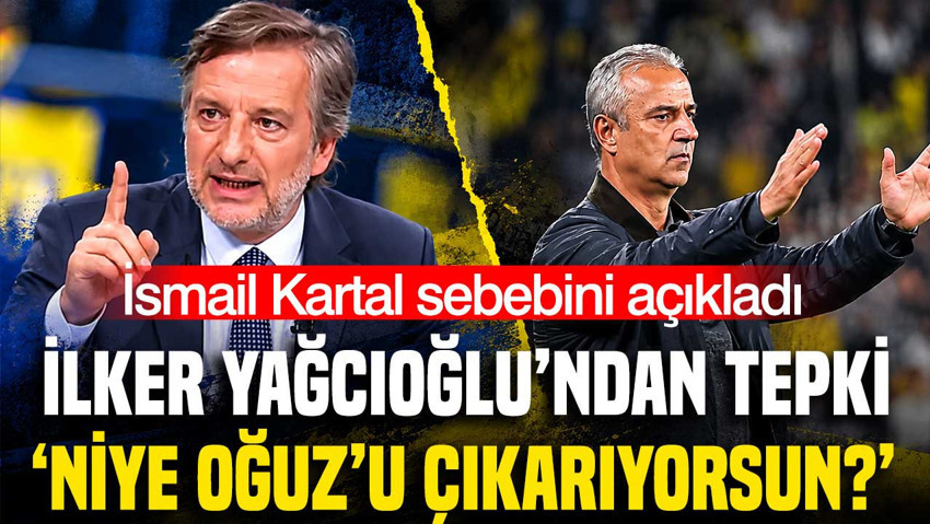 İlker Yağcıoğlu'ndan İsmail Kartal'a tepki: 'Kerem'i çıkar, niye Oğuz'u çıkarıyorsun?"