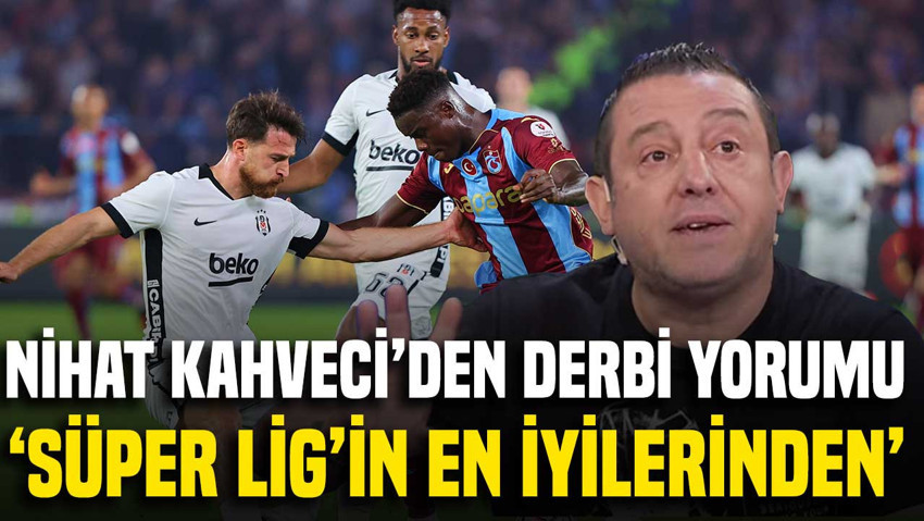 Nihat Kahveci'den derbi yorumu: 'Süper Lig'in en iyilerinden'