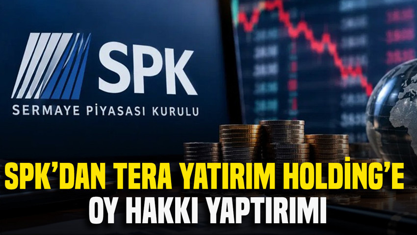 SPK’dan Tera Yatırım Holding’e oy hakkı yaptırımı