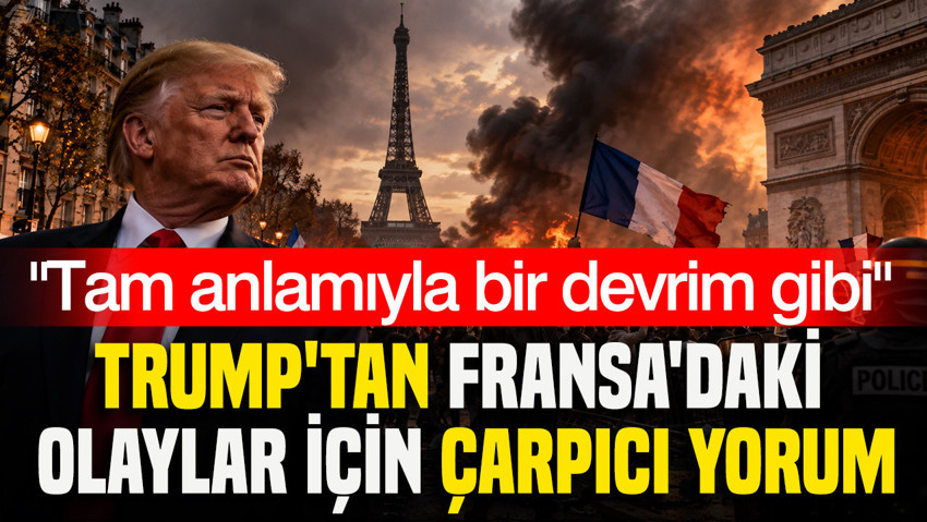 Trump'tan Fransa'daki olaylar için çarpıcı yorum: Tam anlamıyla bir devrim gibi