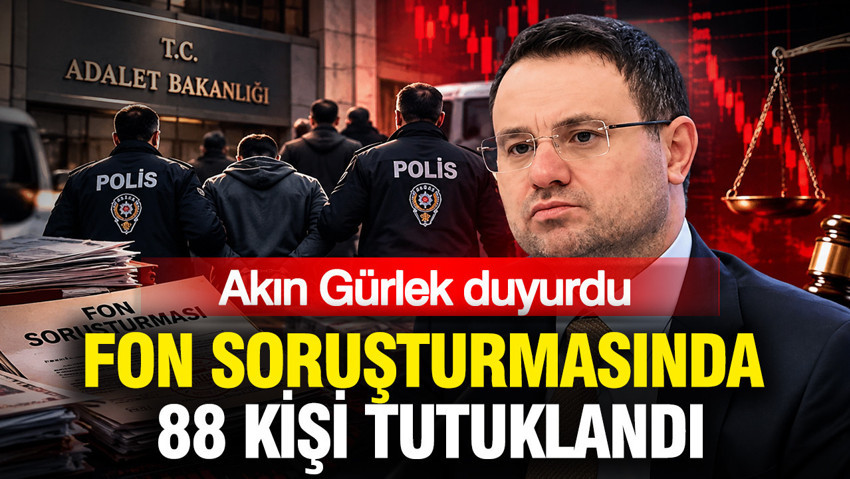 Akın Gürlek duyurdu: Fon soruşturmasında 88 kişi tutuklandı