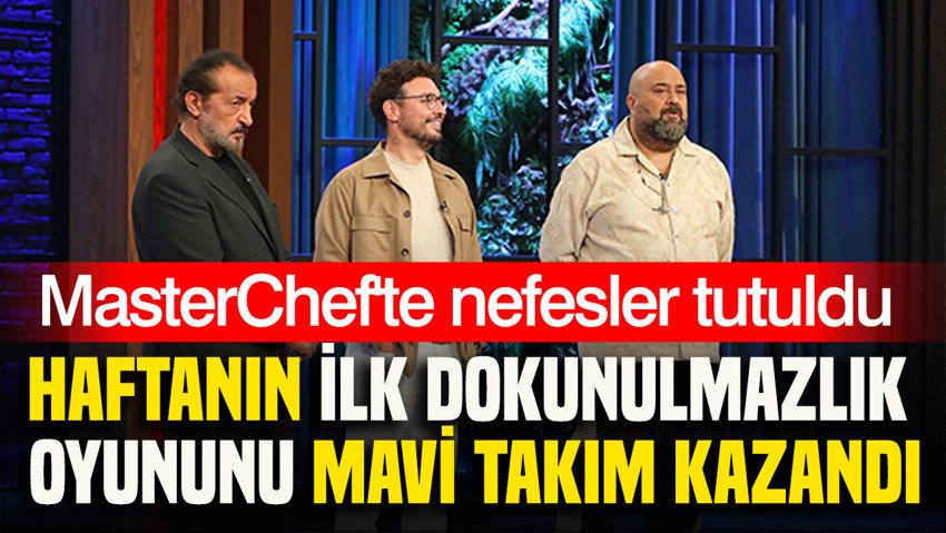 MasterChef'te nefesler tutuldu: Haftanın ilk dokunulmazlık oyununu Mavi takım kazandı