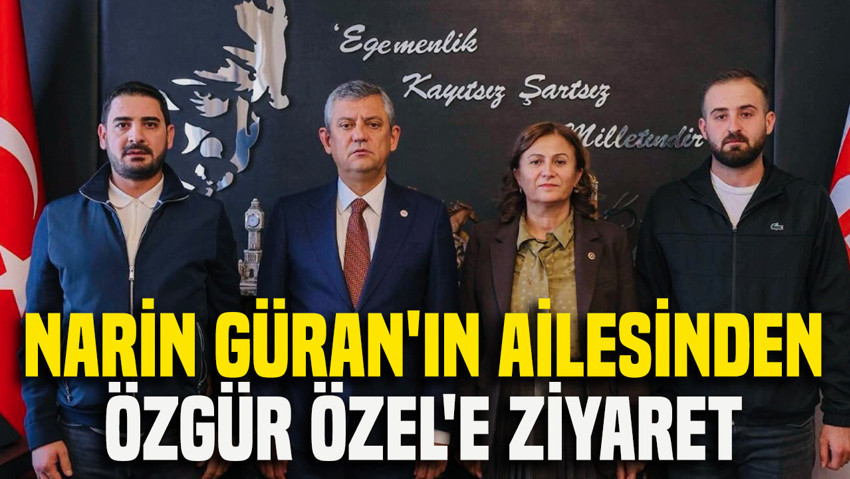 Narin Güran'ın ailesinden Özgür Özel'e ziyaret