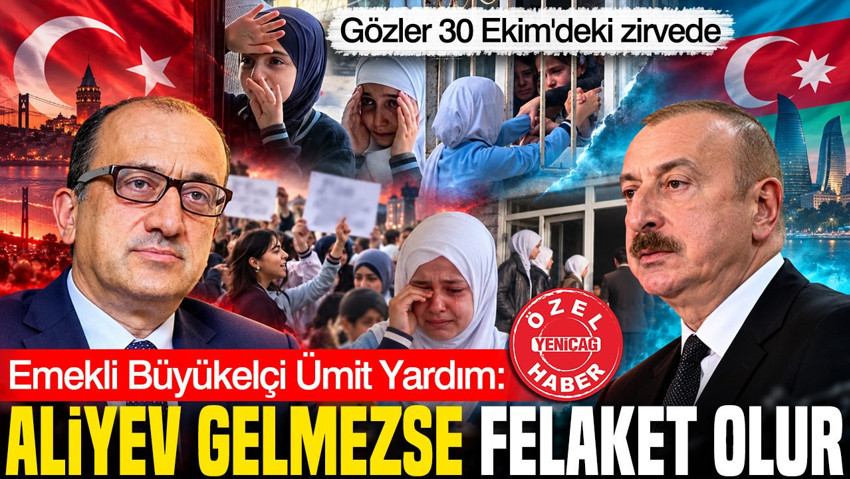 Emekli Büyükelçi Ümit Yardım: Aliyev Türkiye'ye gelmezse felaket olur
