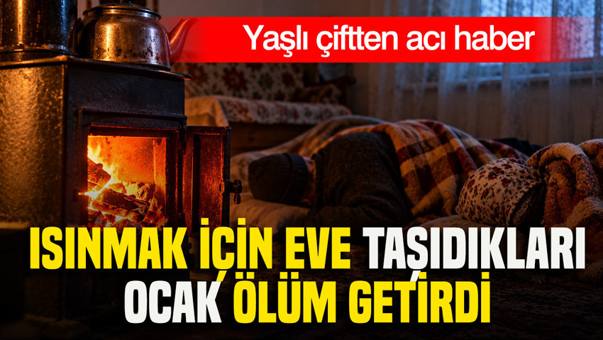 Isınmak için eve taşıdıkları ocak ölüm getirdi: Yaşlı çiftten acı haber