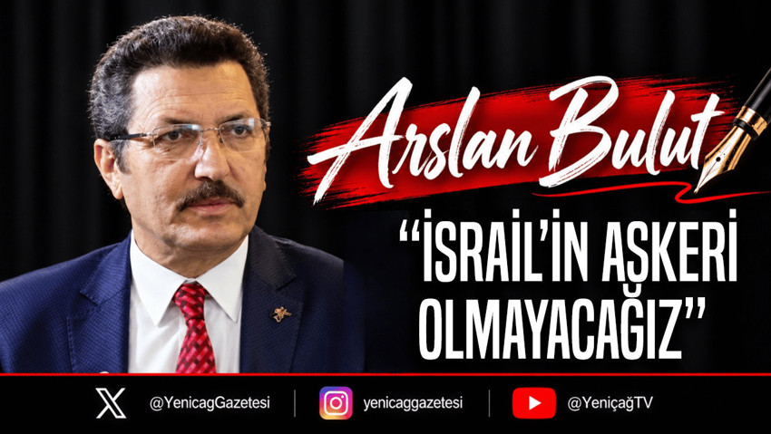 “İsrail’in askeri olmayacağız”