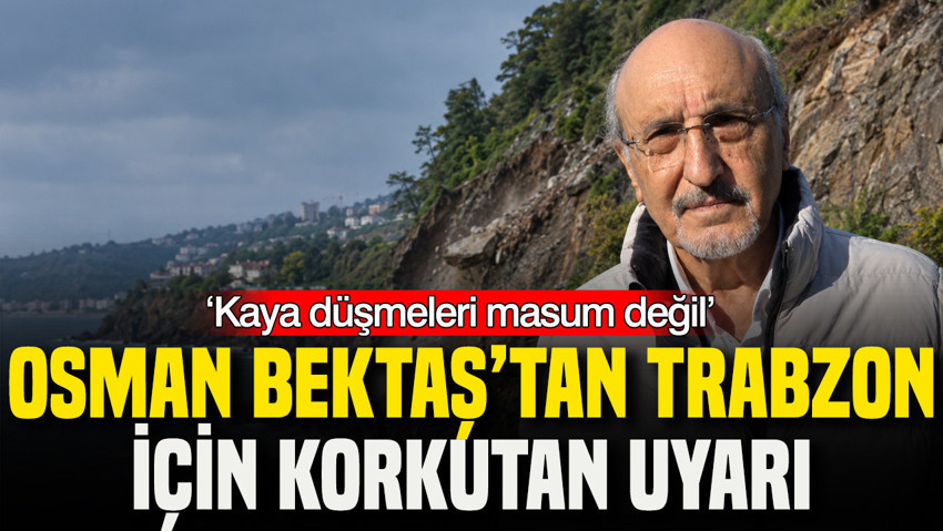 Osman Bektaş, ‘Trabzon’daki kaya düşmeleri masum değil’ dedi