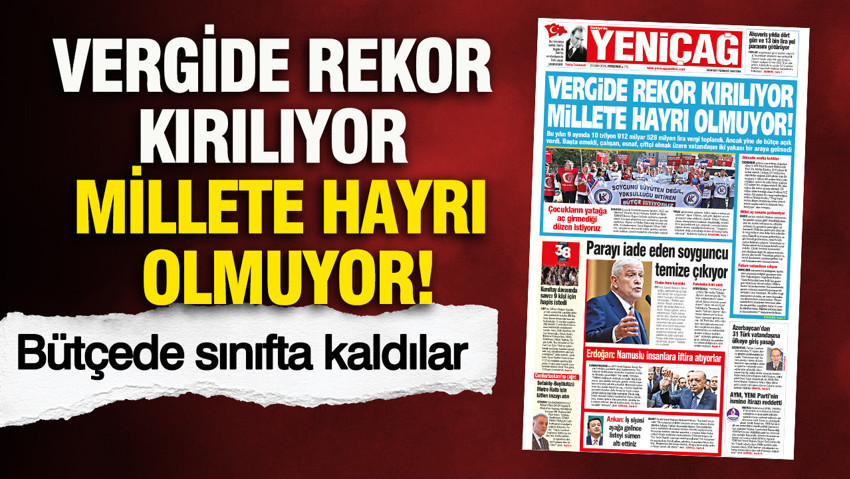 YENİÇAĞ Gazetesi: Vergide rekor kırılıyor millete hayrı olmuyor