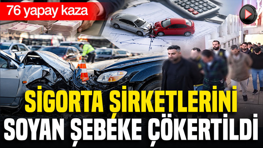 7 ilde 76 sahte kazayla vurgun yapan çeteye çökertildi