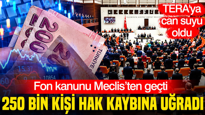 Fon kanunu Meclis’ten geçti: 250 bin kişi hak kaybına uğradı