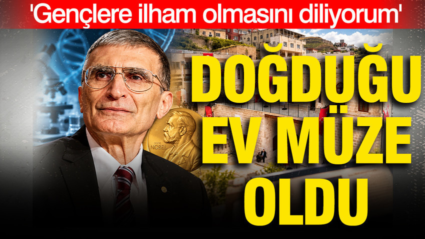 Aziz Sancar'ın doğduğu ev müze oldu: 'Gençlere ilham olmasını diliyorum'