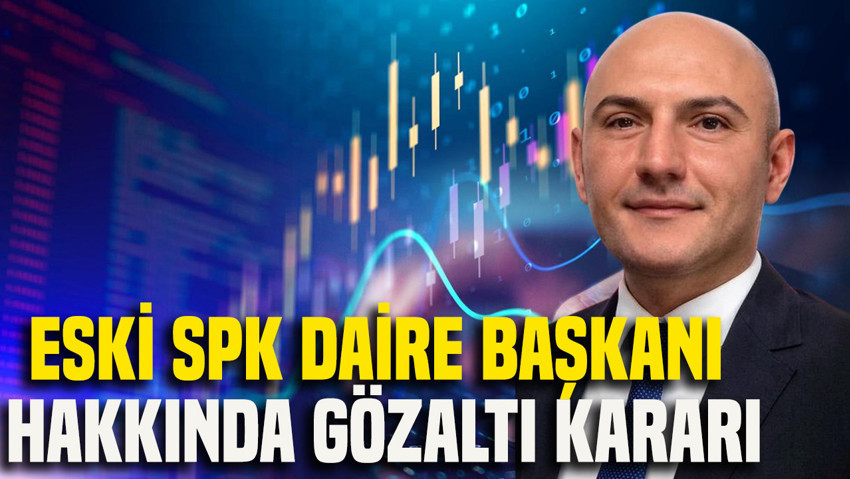 Eski SPK Daire Başkanı Erman Çete hakkında gözaltı kararı