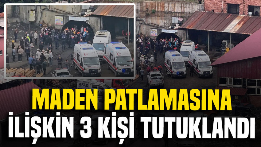 Zonguldak'taki maden patlamasına ilişkin 3 kişi tutuklandı