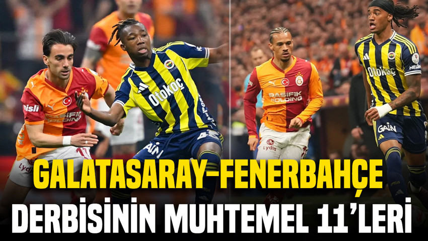 Galatasaray-Fenerbahçe derbisinin muhtemel 11'leri