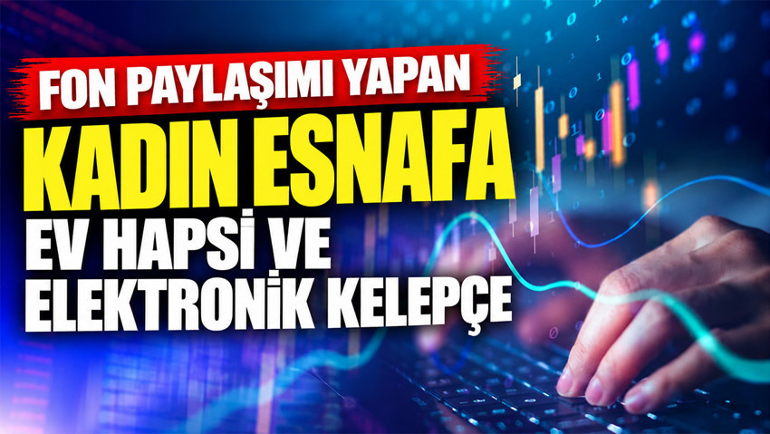 Fon paylaşımı yapan kadın esnafa ev hapsi ve elektronik kelepçe