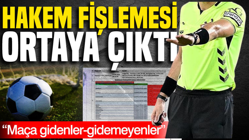 “Maça gidenler-gidemeyenler”: Hakem fişlemesi ortaya çıktı