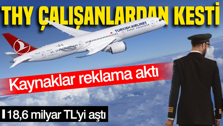 THY'de maaş kesintisi tartışılırken reklam harcaması 18,6 milyar TL'yi aştı