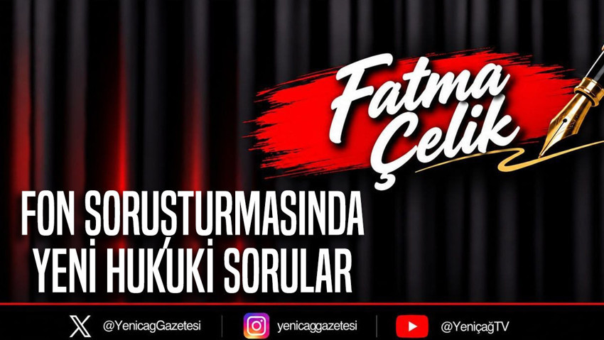 Fon soruşturmasında yeni hukuki sorular