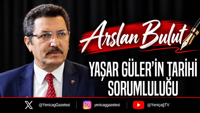 Yaşar Güler’in tarihi sorumluluğu