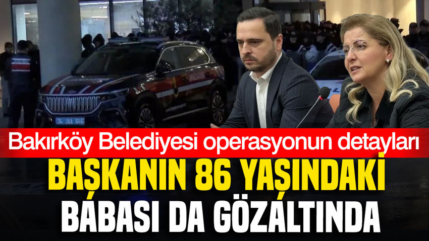 Bakırköy Belediye Başkanı Ayşegül Özdemir Ovalıoğlu’nun 86 yaşındaki babası da gözaltına alındı