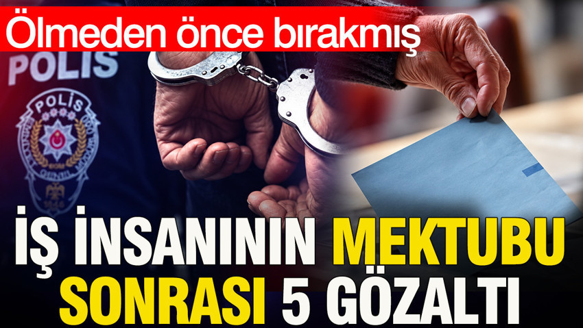Canına kıyan iş insanı Çavuşoğlu’nun notları sonrası soruşturma: 5 gözaltı