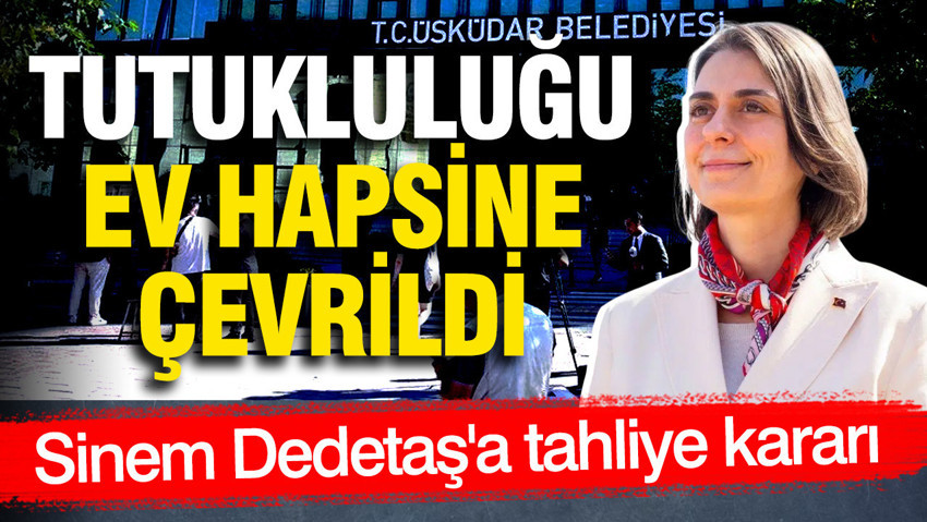 Görevden uzaklaştırılan Üsküdar Belediye Başkanı Sinem Dedetaş hakkında tahliye kararı verildi