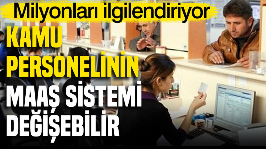 Kamu personelinin maaş sisteminin değişmesi öngörülüyor