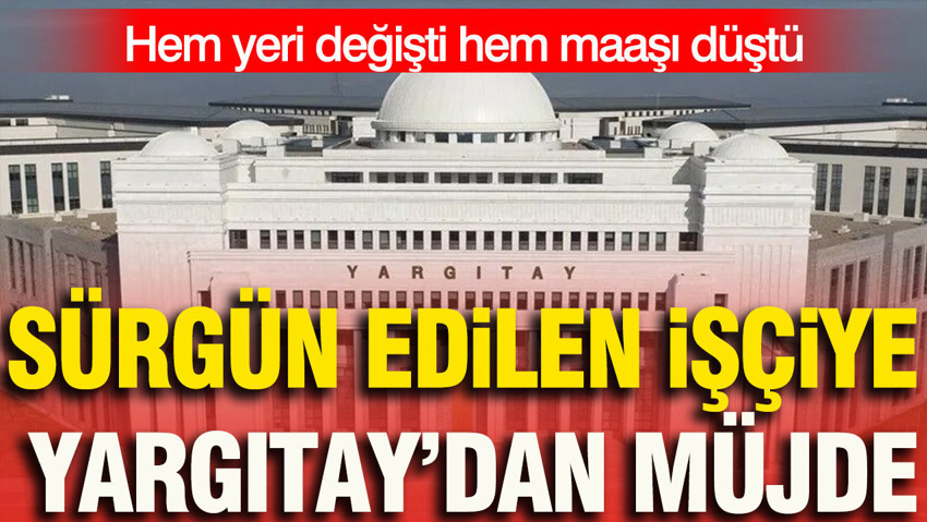 Yargıtay’dan emsal işçi kararı: Rızası dışında başka şehre gönderilemez