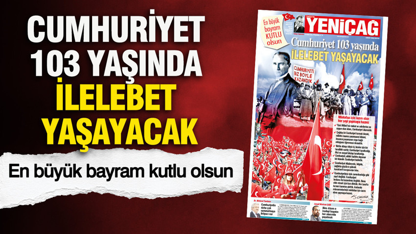 YENİÇAĞ Gazetesi: Cumhuriyet 103 yaşında ilelebet yaşayacak: En büyük bayram kutlu olsun