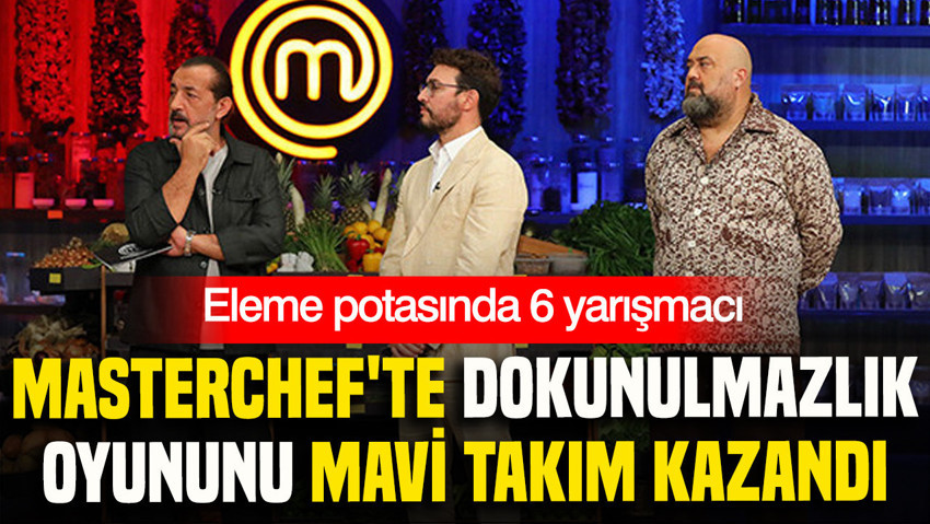 MasterChef'te dokunulmazlık oyununu Mavi takım kazandı: Eleme potasında 6 yarışmacı