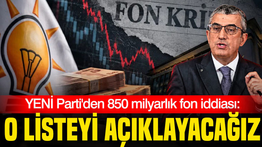 YENİ Partili Günaydın'dan fon vurgunu iddiası: En az 850 milyar çaldılar