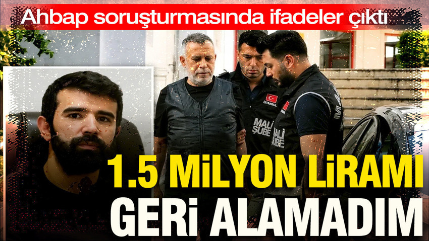 Ahbap soruşturmasında ifadeler ortaya çıktı: Haluk Levent'ten 1.5 milyon liramı geri alamadım