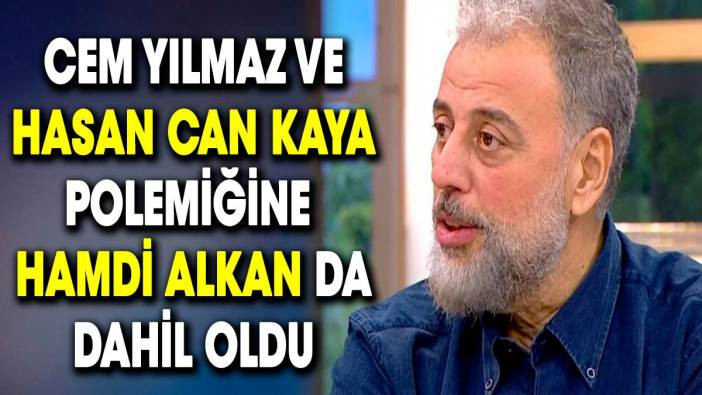 Cem Yılmaz ve Hasan Can Kaya polemiğine Hamdi Alkan da dahil oldu