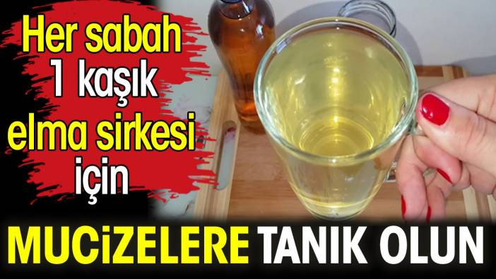 Elma sirkesini her sabah 1 kaşık içilirse mucizelere tanık olunuyor