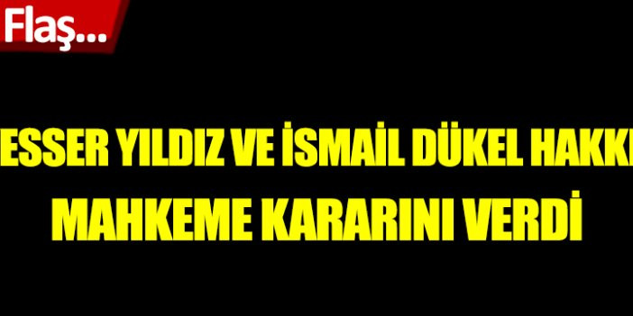 Müyesser Yıldız ve İsmail Dükel hakkında mahkeme kararını verdi
